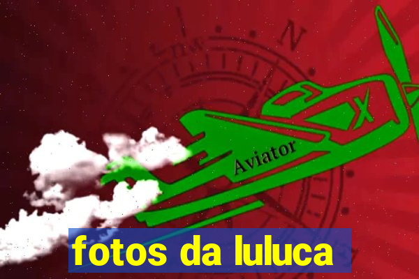 fotos da luluca